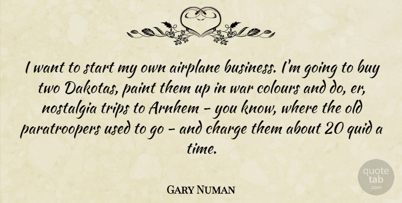 Gary Numan Quote About Airplane, Business, Buy, Charge, Colours: I Want To Start My...
