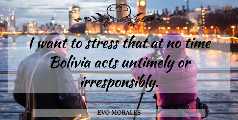 Evo Morales Quote About Stress, Bolivia, Want: I Want To Stress That...