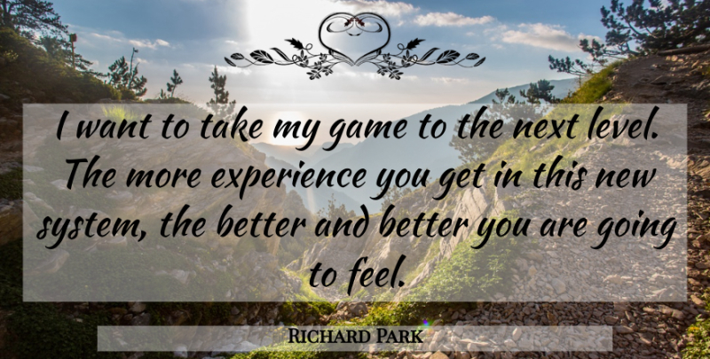 Richard Park Quote About Experience, Game, Next: I Want To Take My...