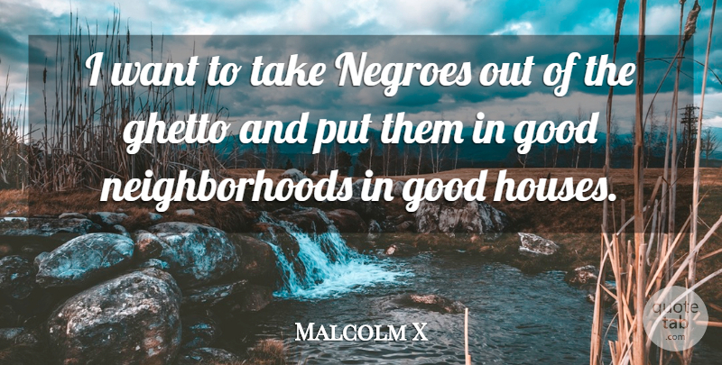 Malcolm X Quote About Good, Negroes: I Want To Take Negroes...
