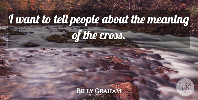 Billy Graham Quote About People: I Want To Tell People...