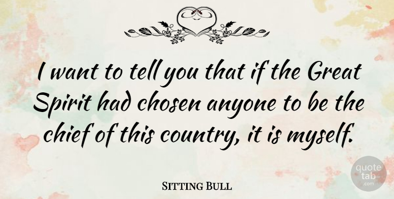 Sitting Bull Quote About Country, Native American, Sitting: I Want To Tell You...