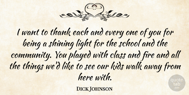 Dick Johnson Quote About Class, Fire, Kids, Light, Played: I Want To Thank Each...