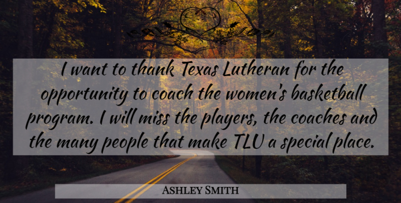Ashley Smith Quote About Basketball, Coach, Coaches, Miss, Opportunity: I Want To Thank Texas...