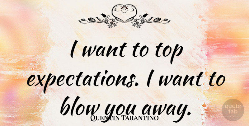 Quentin Tarantino Quote About Blow, Expectations, Want: I Want To Top Expectations...