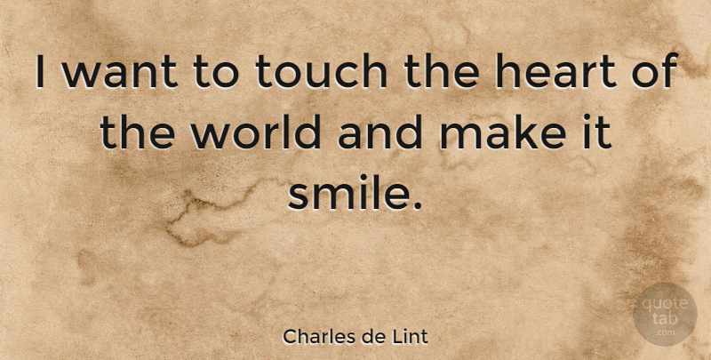 Charles de Lint Quote About Happiness, Smile, Laughter: I Want To Touch The...