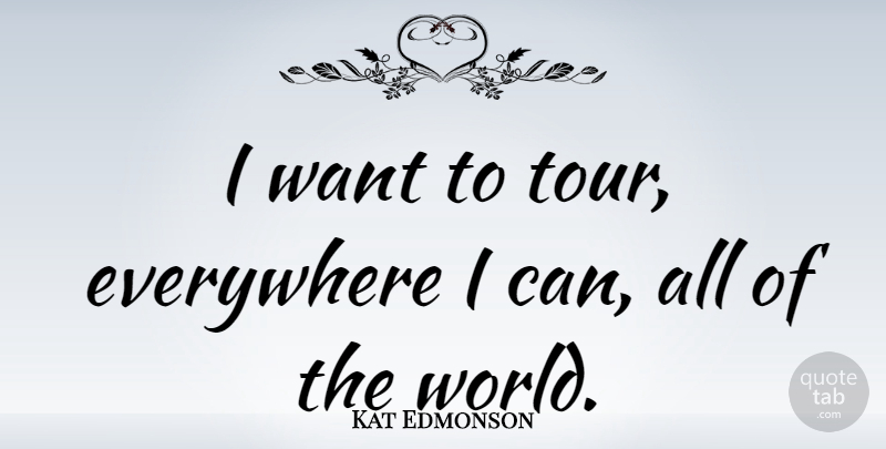 Kat Edmonson Quote About undefined: I Want To Tour Everywhere...
