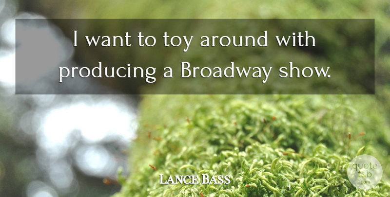 Lance Bass Quote About Want, Toys, Broadway: I Want To Toy Around...