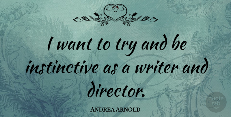 Andrea Arnold Quote About undefined: I Want To Try And...