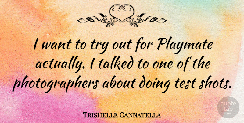 Trishelle Cannatella Quote About Trying, Tests, Want: I Want To Try Out...