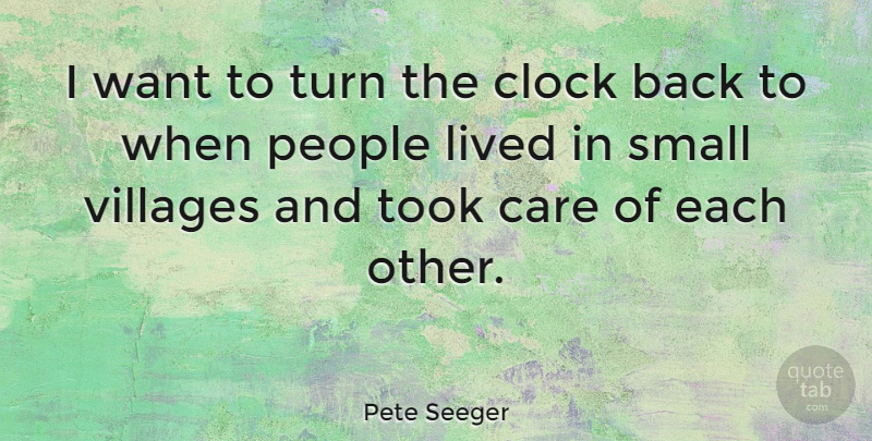 Pete Seeger Quote About People, Small Villages, Care: I Want To Turn The...