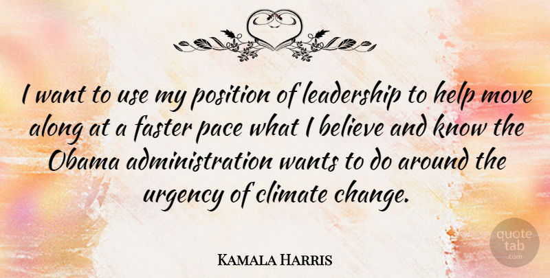 Kamala Harris Quote About Believe, Moving, Pace: I Want To Use My...