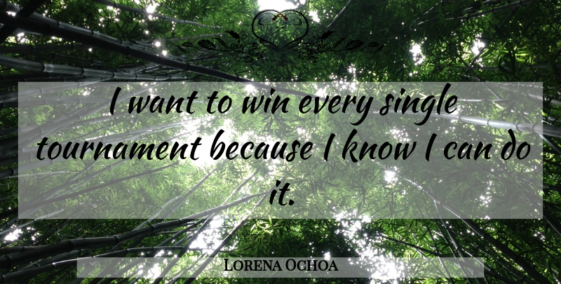 Lorena Ochoa Quote About Winning, Want, I Can Do It: I Want To Win Every...