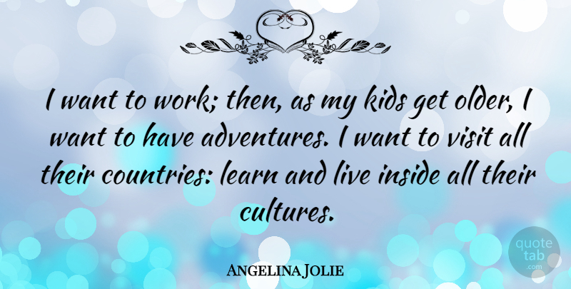 Angelina Jolie Quote About Country, Kids, Adventure: I Want To Work Then...