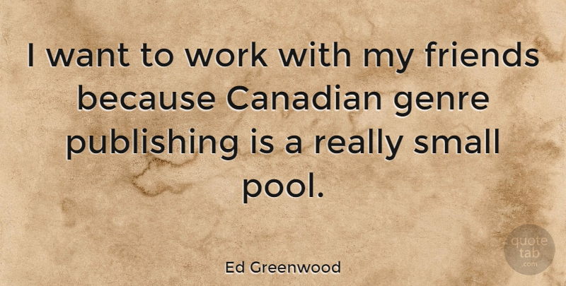 Ed Greenwood Quote About Canadian, Genre, Publishing, Small, Work: I Want To Work With...