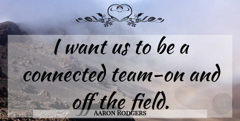 Aaron Rodgers Quote About Team, Nfl, Want: I Want Us To Be...