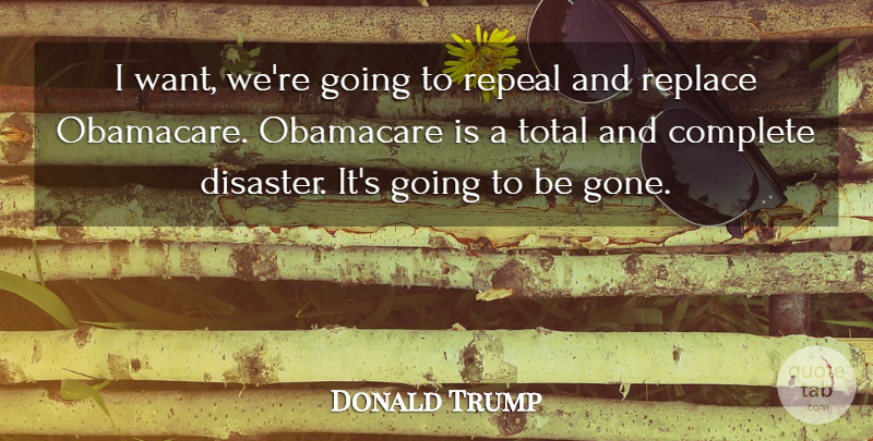 Donald Trump Quote About Obamacare, Want, Gone: I Want Were Going To...