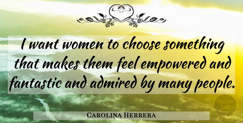Carolina Herrera Quote About People, Fantastic, Empowered: I Want Women To Choose...