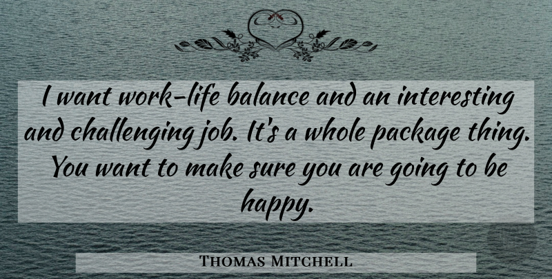 Thomas Mitchell Quote About Balance, Package, Sure: I Want Work Life Balance...