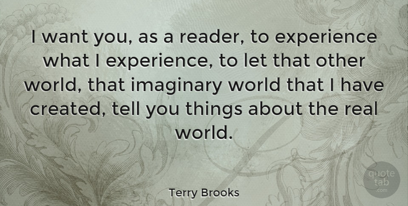 Terry Brooks Quote About Real, Other Worlds, Want: I Want You As A...