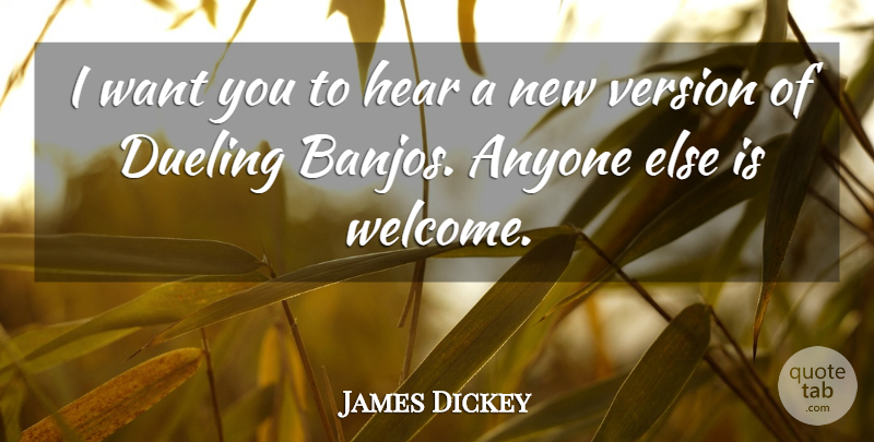 James Dickey Quote About Want, Dueling, Welcome: I Want You To Hear...