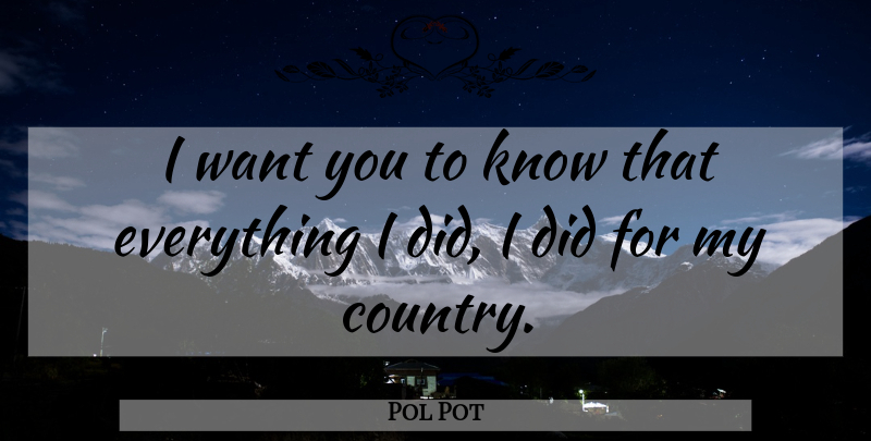 Pol Pot Quote About Country, Evil, Want: I Want You To Know...