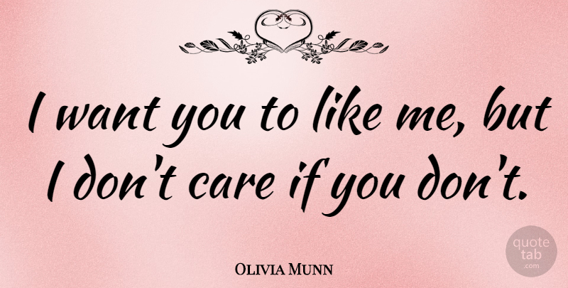 Olivia Munn Quote About Care, Want, Like Me: I Want You To Like...