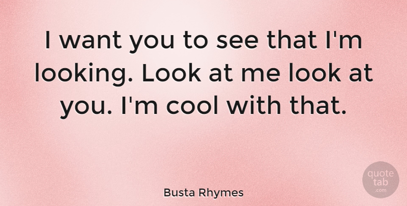 Busta Rhymes Quote About Want, Rhyming, Looks: I Want You To See...