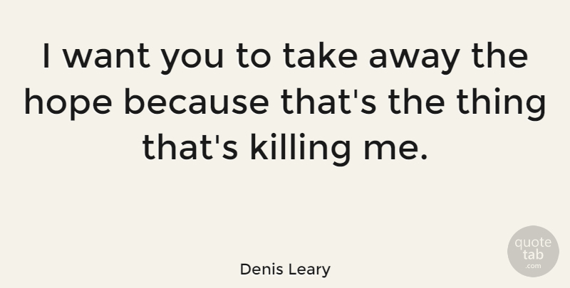 Denis Leary Quote About Funny, Humor, Want: I Want You To Take...