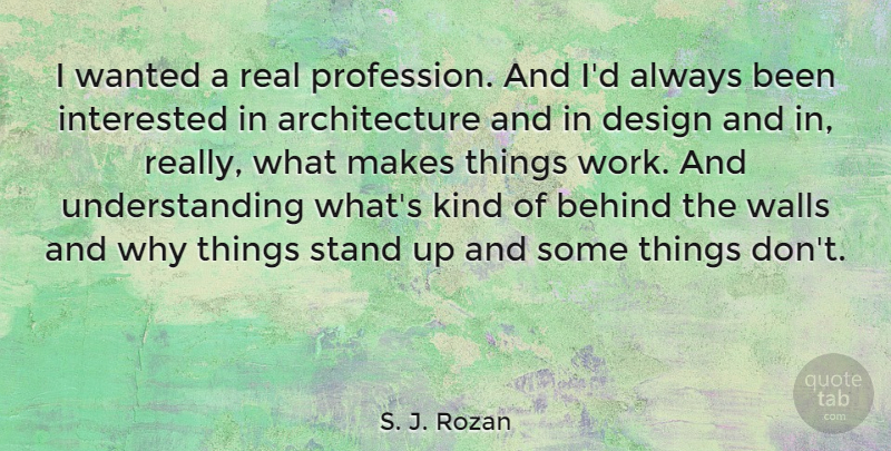 S. J. Rozan Quote About Architecture, Behind, Design, Interested, Understanding: I Wanted A Real Profession...