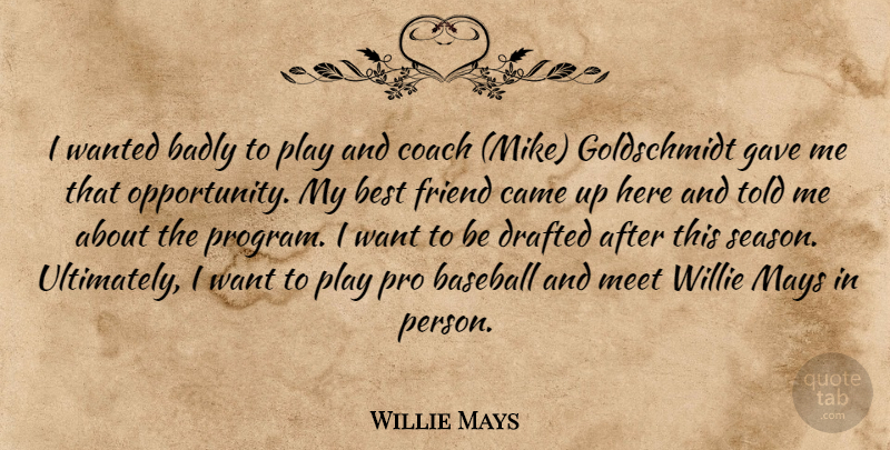 Willie Mays Quote About Badly, Baseball, Best, Best Friends, Came: I Wanted Badly To Play...