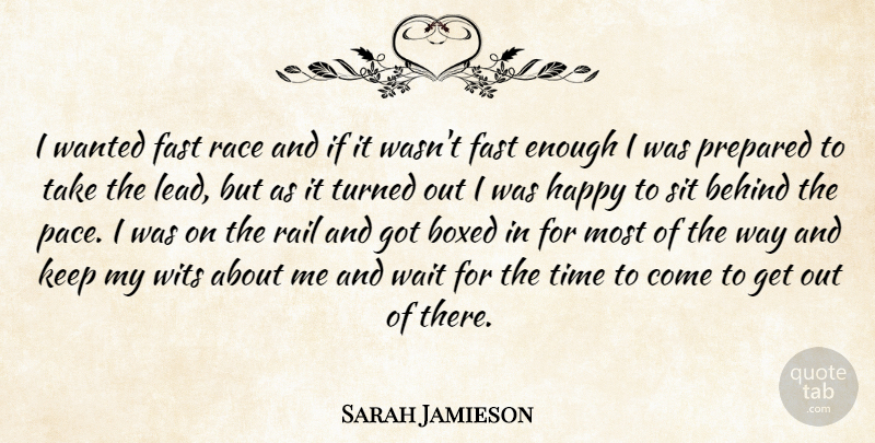 Sarah Jamieson Quote About Behind, Boxed, Fast, Happy, Prepared: I Wanted Fast Race And...