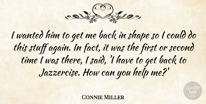 Connie Miller Quote About Help, Second, Shape, Stuff, Time: I Wanted Him To Get...