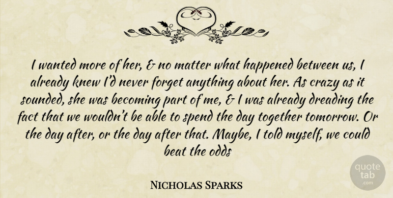 Nicholas Sparks Quote About Crazy, Odds, Together: I Wanted More Of Her...