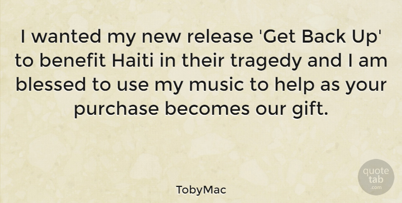 TobyMac Quote About Becomes, Benefit, Haiti, Music, Purchase: I Wanted My New Release...