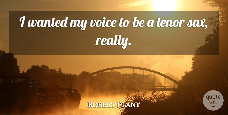 Robert Plant Quote About Voice, Tenors, Wanted: I Wanted My Voice To...