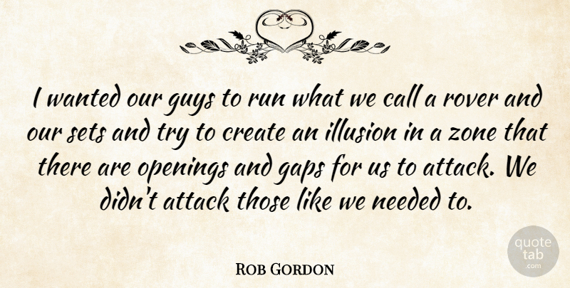 Rob Gordon Quote About Attack, Call, Create, Gaps, Guys: I Wanted Our Guys To...