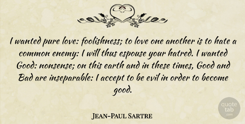 Jean-Paul Sartre Quote About Life, Hate, Order: I Wanted Pure Love Foolishness...