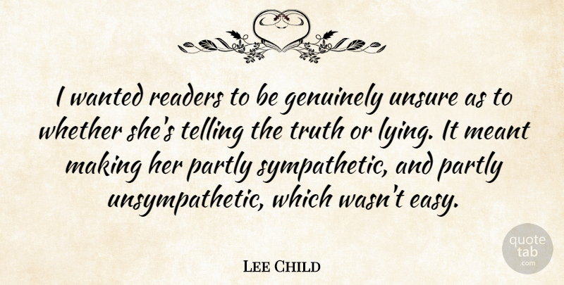 Lee Child Quote About Lying, Telling The Truth, Easy: I Wanted Readers To Be...