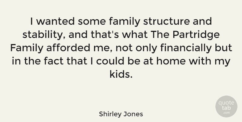 Shirley Jones Quote About Afforded, Fact, Family, Home, Structure: I Wanted Some Family Structure...