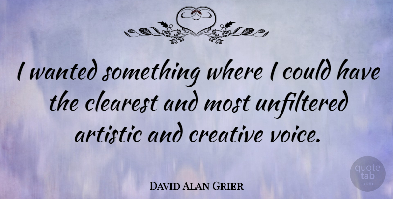 David Alan Grier Quote About Voice, Creative, Artistic: I Wanted Something Where I...