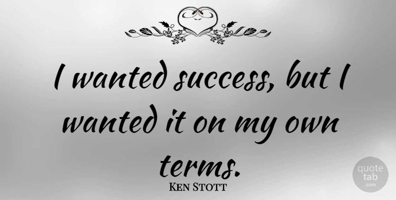 Ken Stott Quote About Success: I Wanted Success But I...