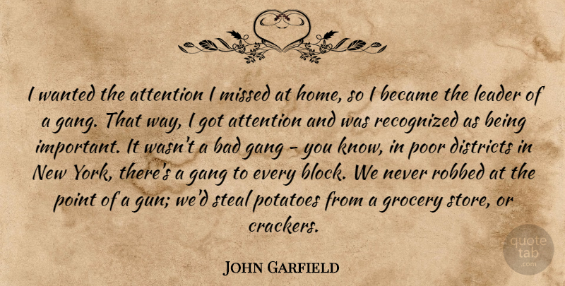 John Garfield Quote About Attention, Bad, Became, Districts, Gang: I Wanted The Attention I...