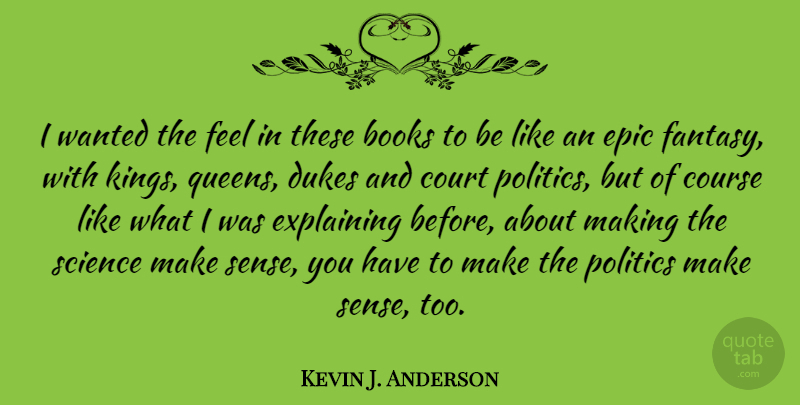 Kevin J. Anderson Quote About Queens, Kings, Book: I Wanted The Feel In...