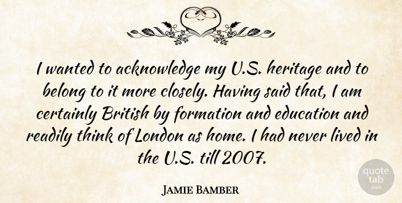 Jamie Bamber Quote About Belong, British, Certainly, Education, Heritage: I Wanted To Acknowledge My...