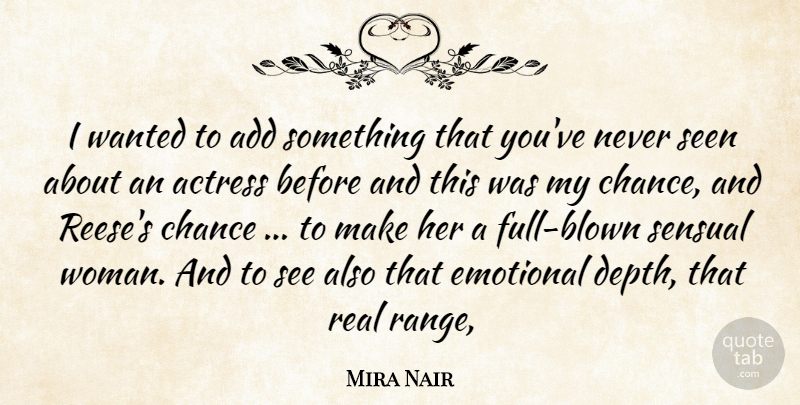 Mira Nair Quote About Actress, Add, Chance, Emotional, Seen: I Wanted To Add Something...