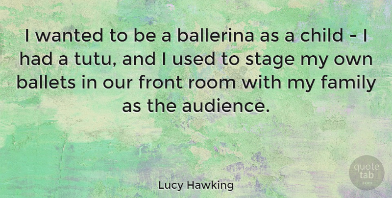 Lucy Hawking Quote About Children, Rooms, My Family: I Wanted To Be A...
