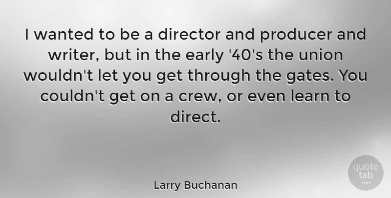 Larry Buchanan Quote About American Director, Producer, Union: I Wanted To Be A...