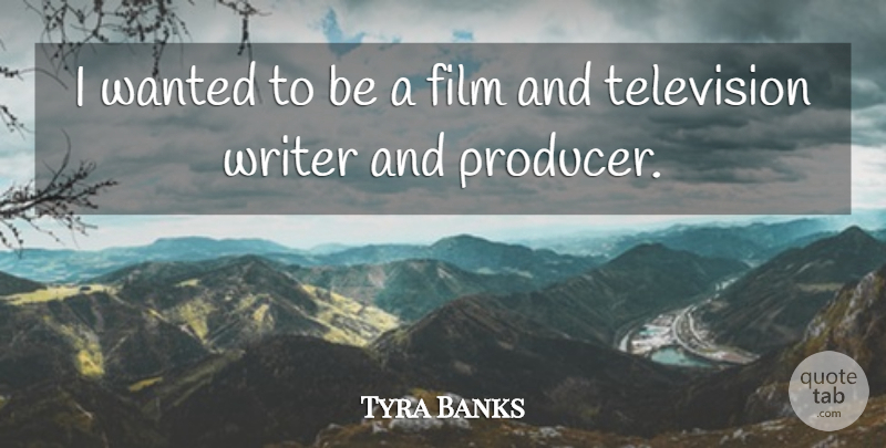Tyra Banks Quote About Television, Film, Producers: I Wanted To Be A...
