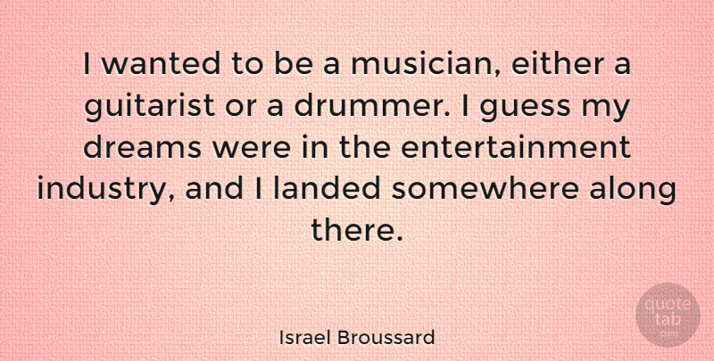 Israel Broussard Quote About Dream, Entertainment, Musician: I Wanted To Be A...